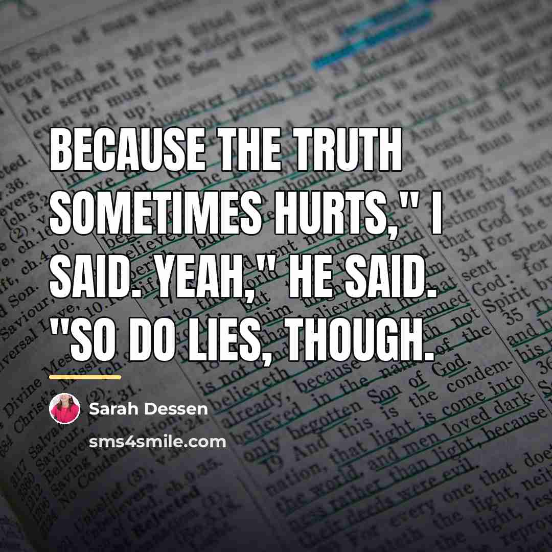“Because the truth sometimes hurts," I said. Yeah," he said.…” quote by Sarah Dessen