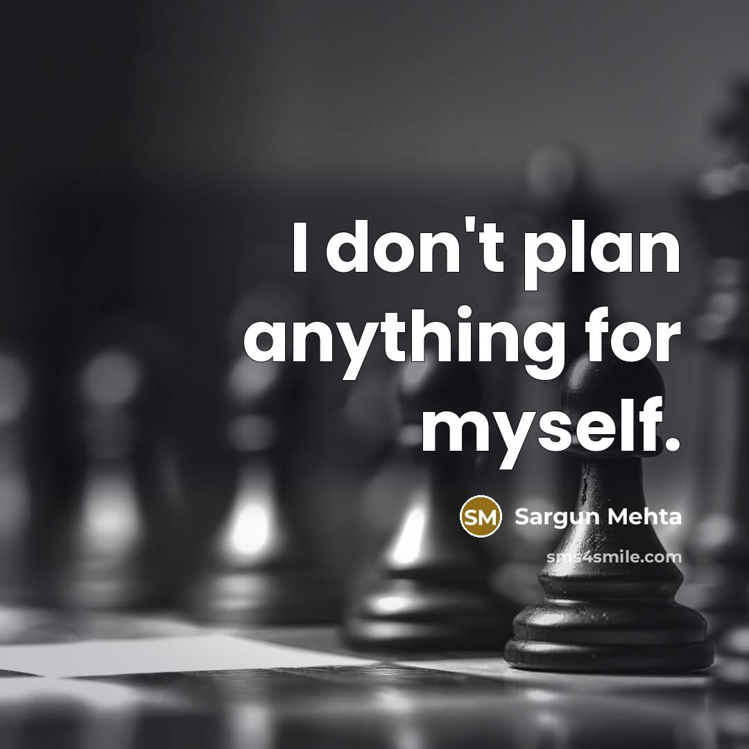“I don't plan anything for myself.…” quote by Sargun Mehta