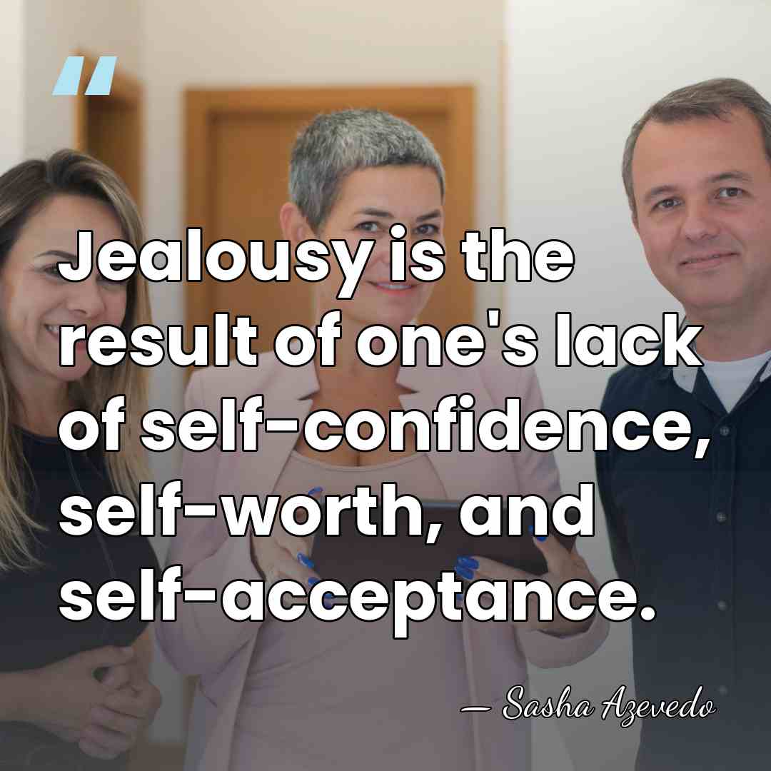 Jealousy is the result of one's lack of self-confidence, self-worth, and self-acceptance. - Sasha Azevedo