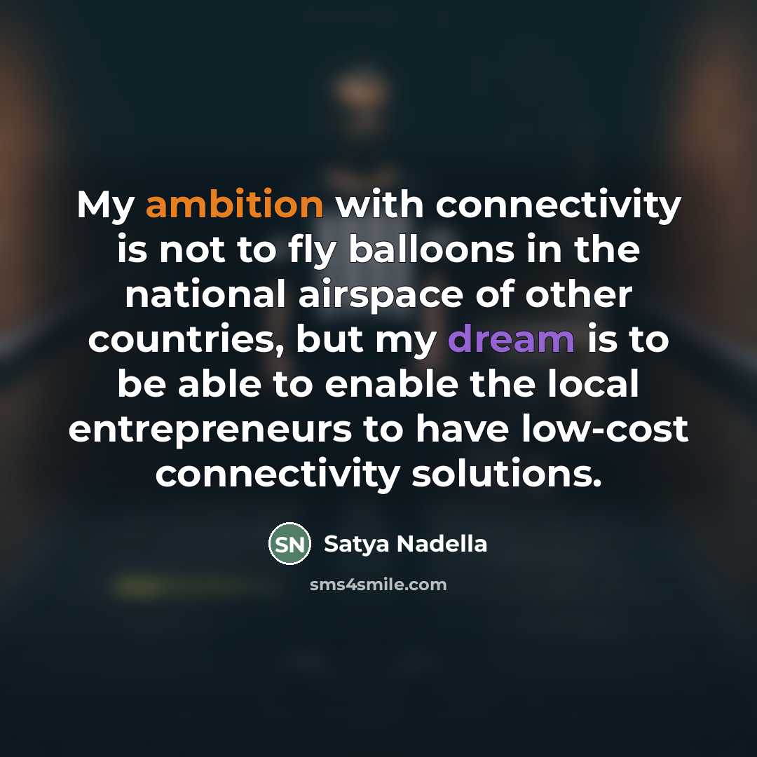 “My ambition with connectivity is not to fly balloons in…” quote by Satya Nadella