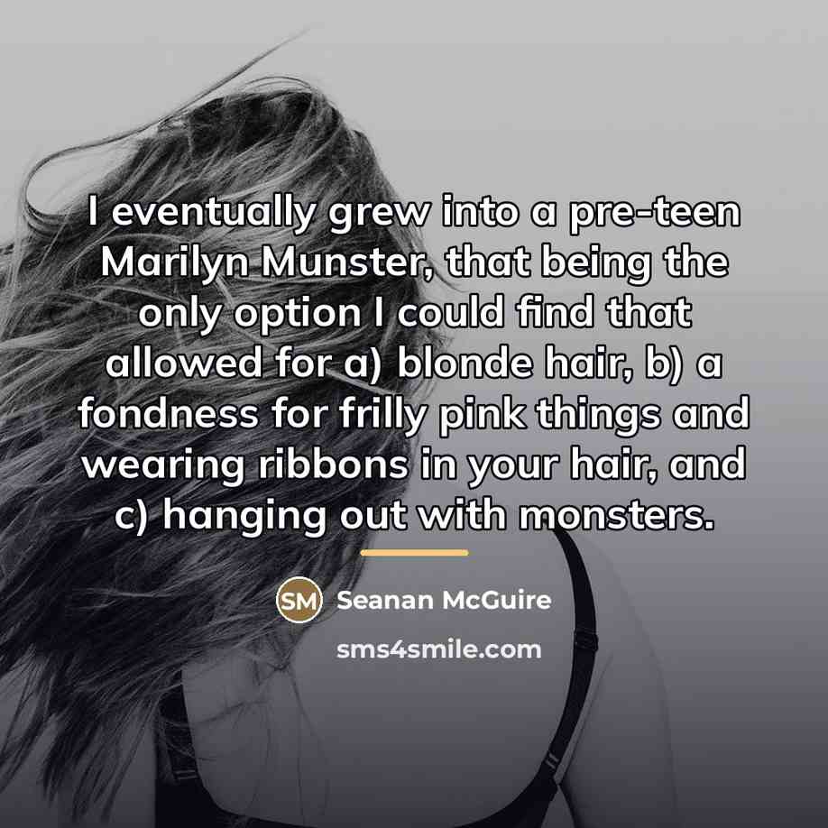 “I eventually grew into a pre-teen Marilyn Munster, that being…” quote by Seanan McGuire