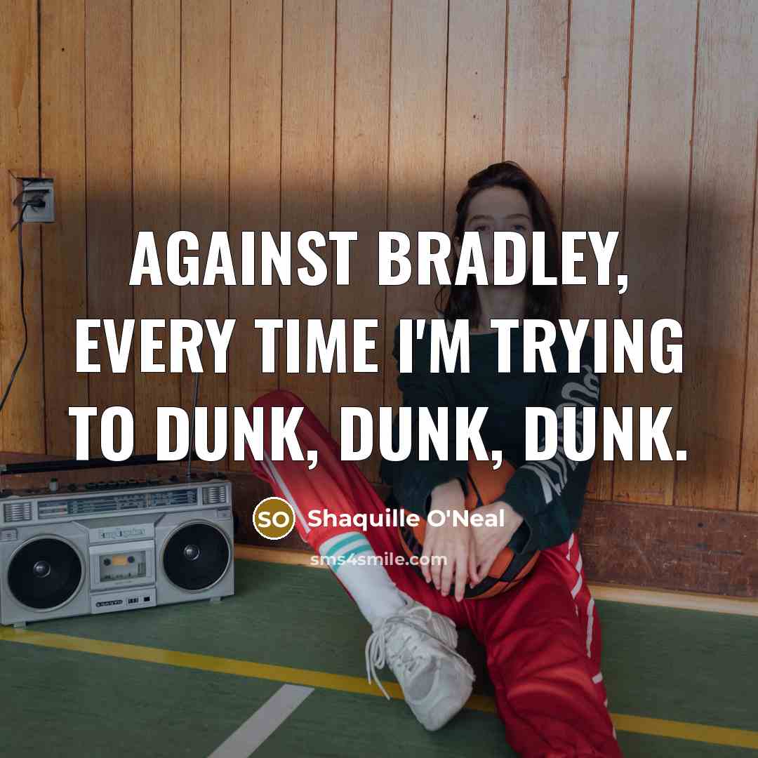“Against Bradley, every time I'm trying to dunk, dunk, dunk.…” quote by Shaquille O'Neal