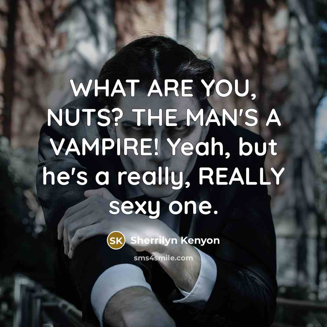 “WHAT ARE YOU, NUTS? THE MAN'S A VAMPIRE! Yeah, but…” quote by Sherrilyn Kenyon