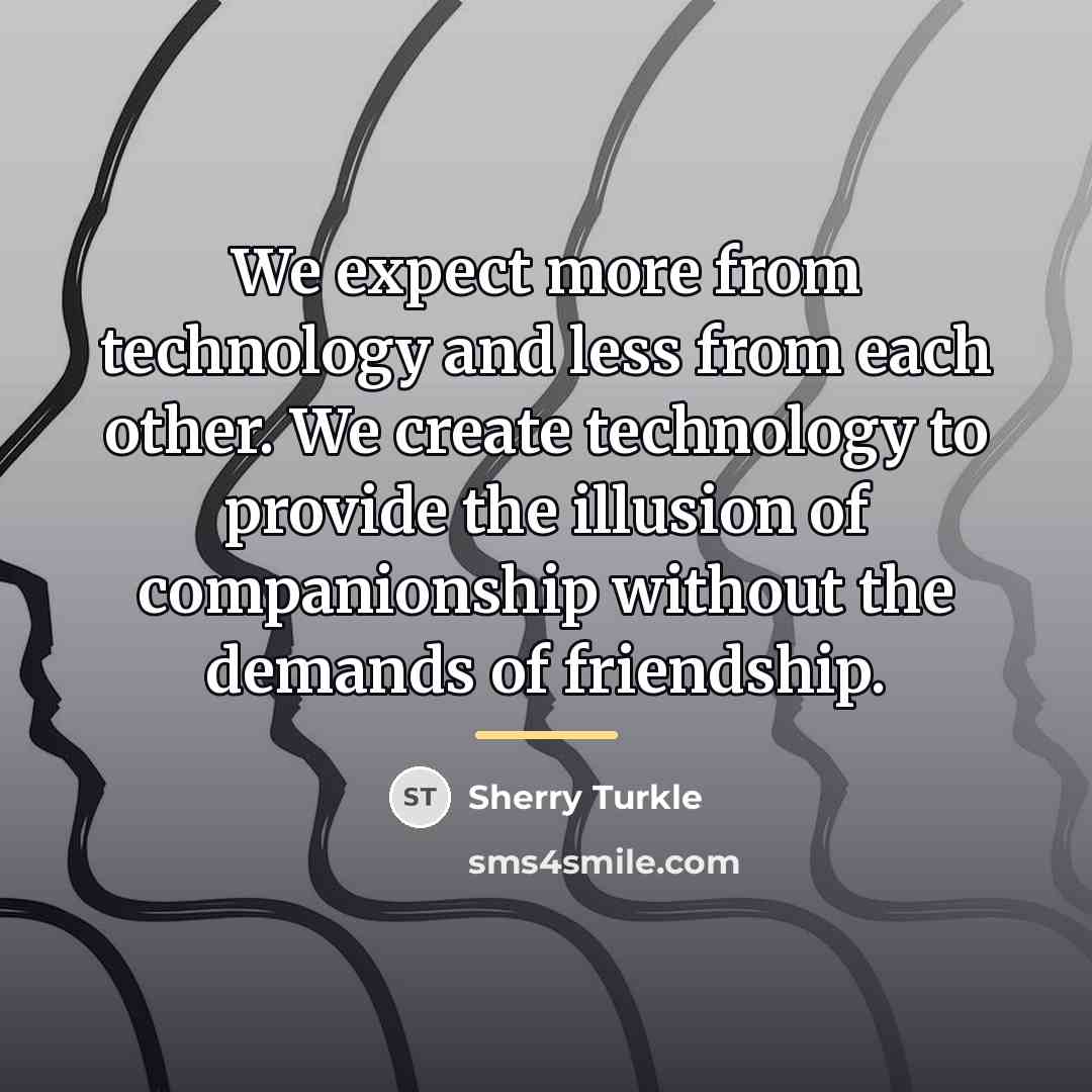 “We expect more from technology and less from each other.…” quote by Sherry Turkle