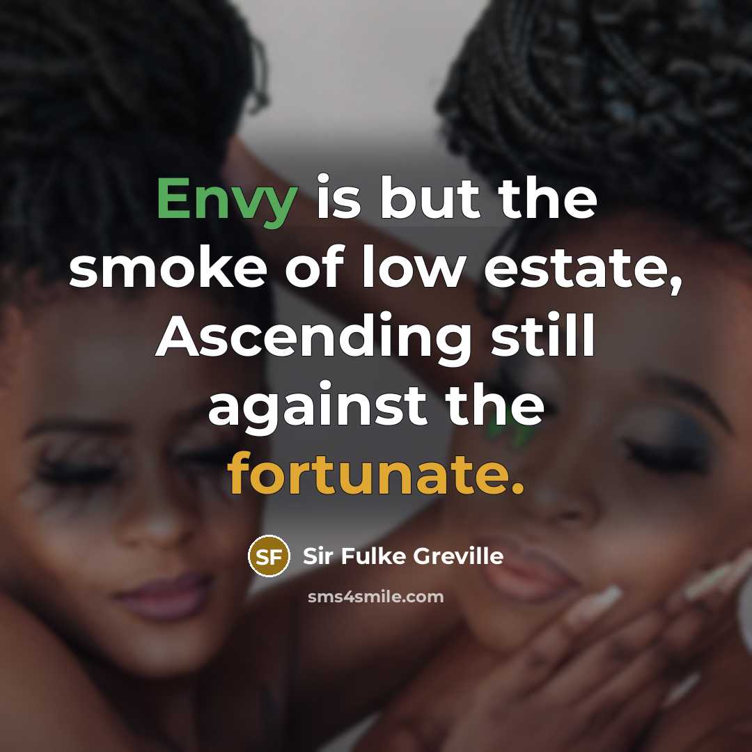 “Envy is but the smoke of low estate, Ascending still…” quote by Sir Fulke Greville