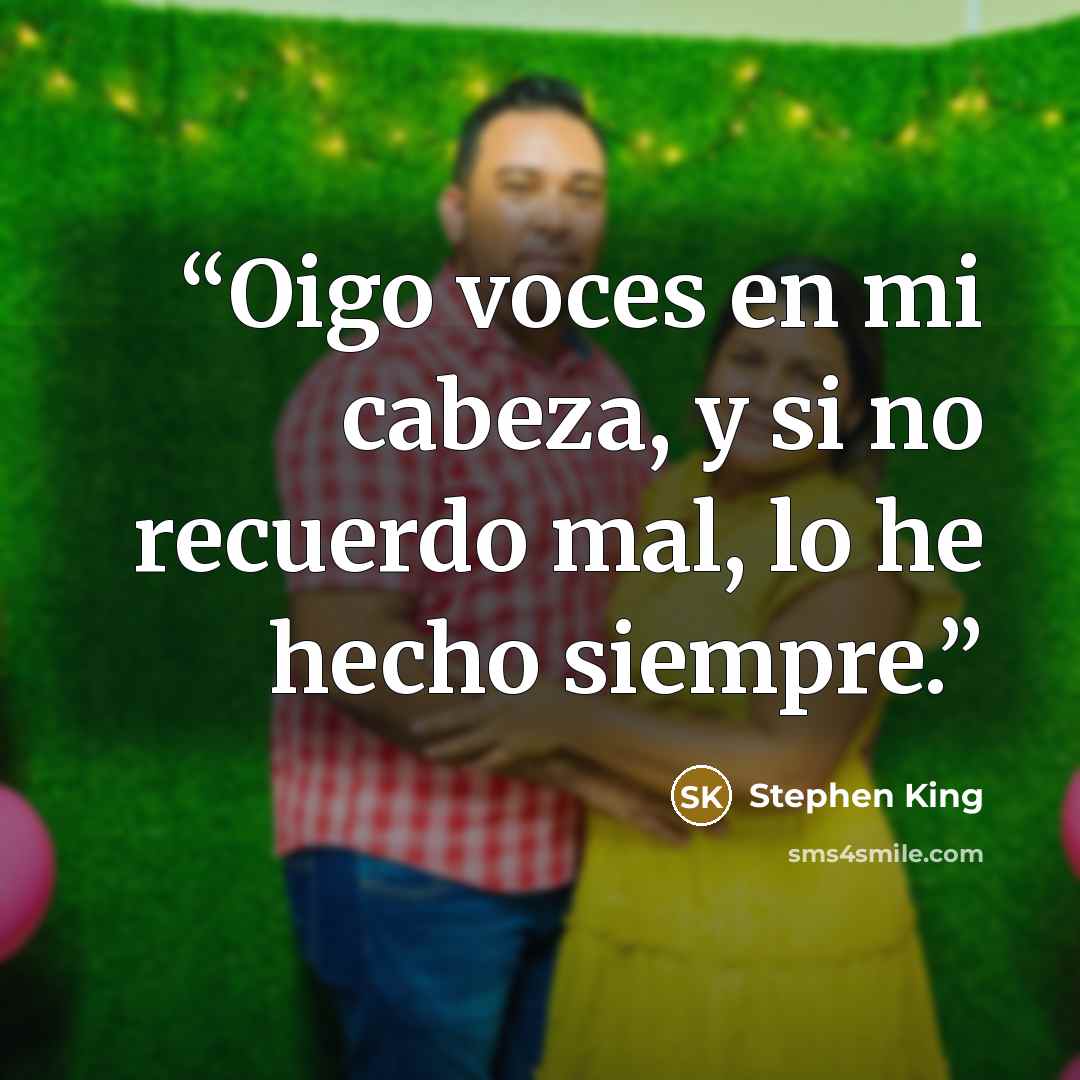“Oigo voces en mi cabeza, y si no recuerdo mal, lo he hecho siempre.” quote by Stephen King