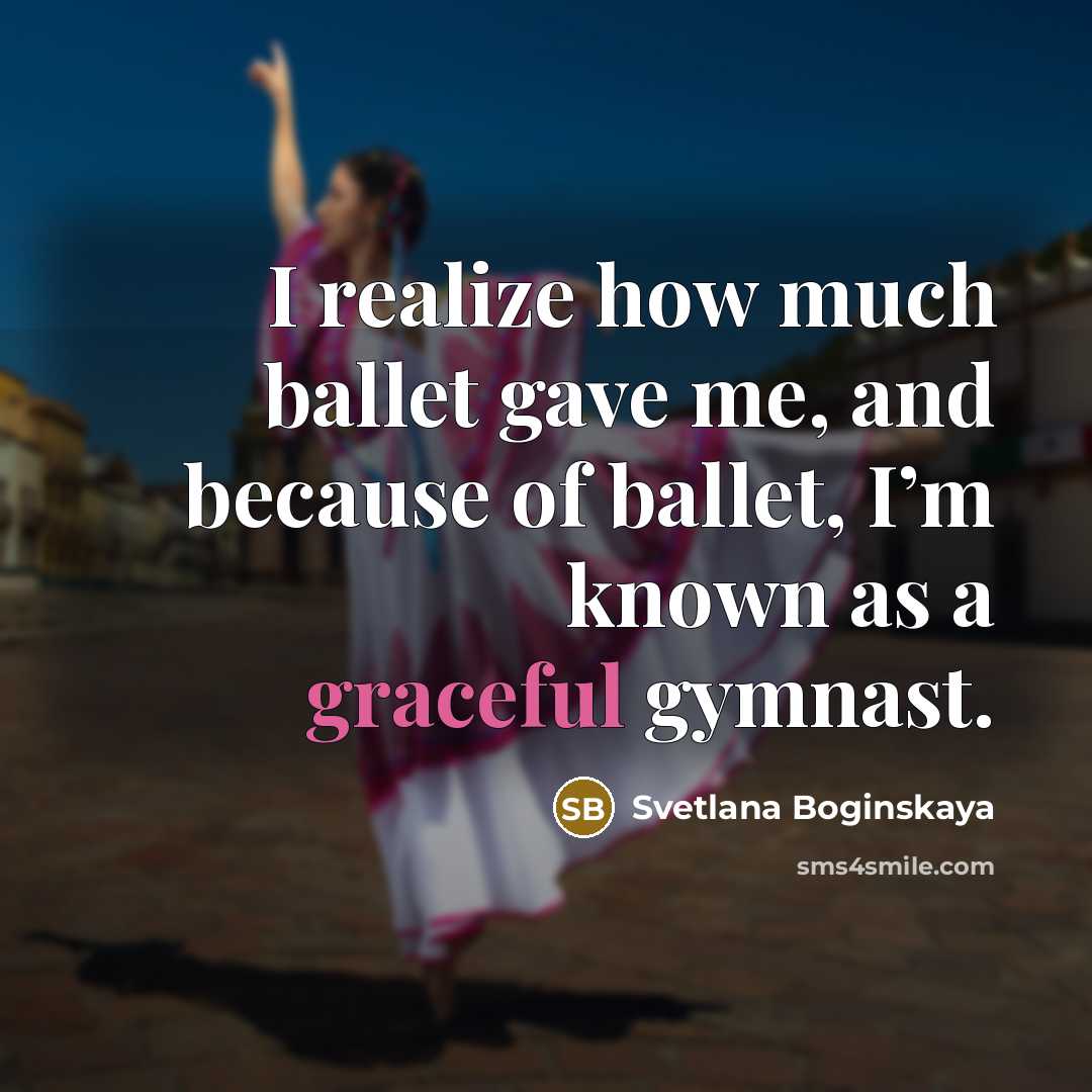 “I realize how much ballet gave me, and because of…” quote by Svetlana Boginskaya