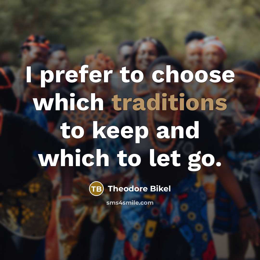 “I prefer to choose which traditions to keep and which to let go.” quote by Theodore Bikel