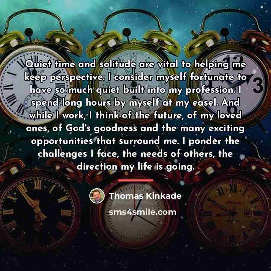 “Quiet time and solitude are vital to helping me keep…” quote by Thomas Kinkade
