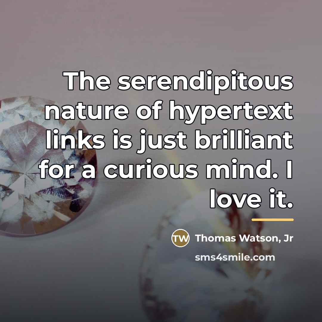 “The serendipitous nature of hypertext links is just brilliant for…” quote by Thomas Watson, Jr
