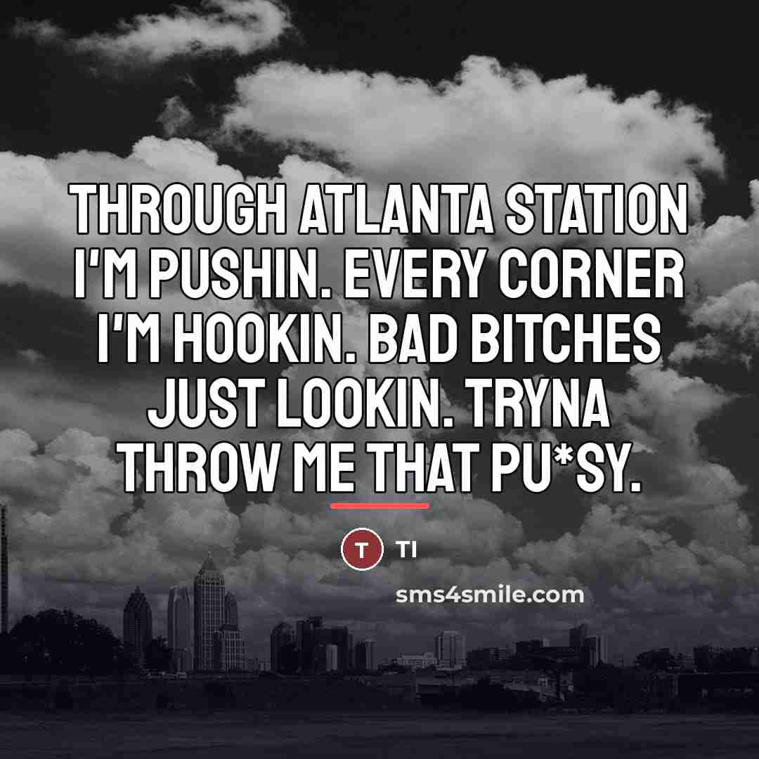 “Through Atlanta station I'm pushin. Every corner I'm hookin. Bad…” quote by TI