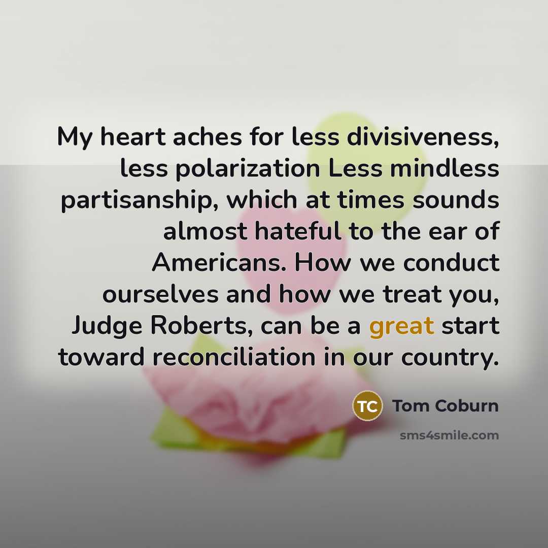 “My heart aches for less divisiveness, less polarization Less mindless…” quote by Tom Coburn