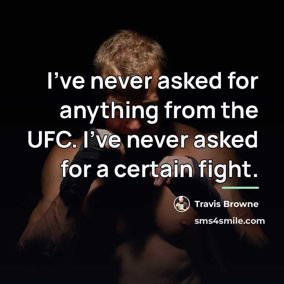 “I've never asked for anything from the UFC. I've never…” quote by Travis Browne