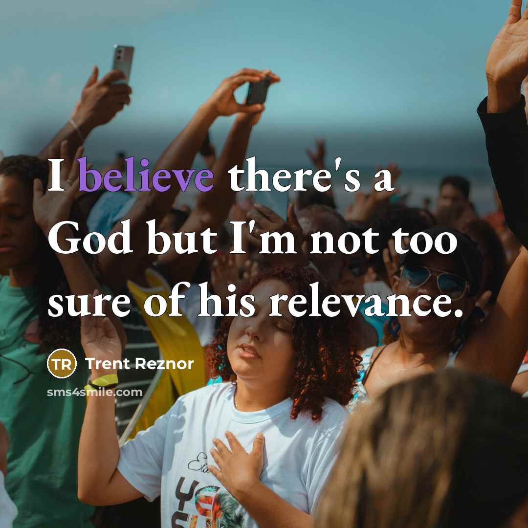 “I believe there's a God but I'm not too sure…” quote by Trent Reznor