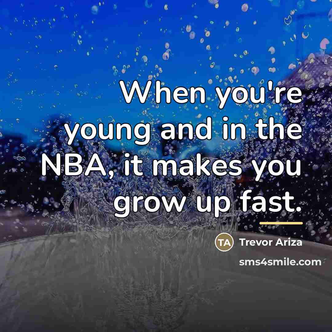 “When you're young and in the NBA, it makes you…” quote by Trevor Ariza