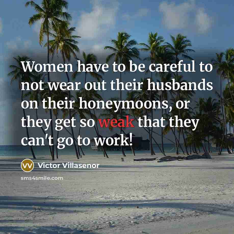“Women have to be careful to not wear out their…” quote by Victor Villasenor