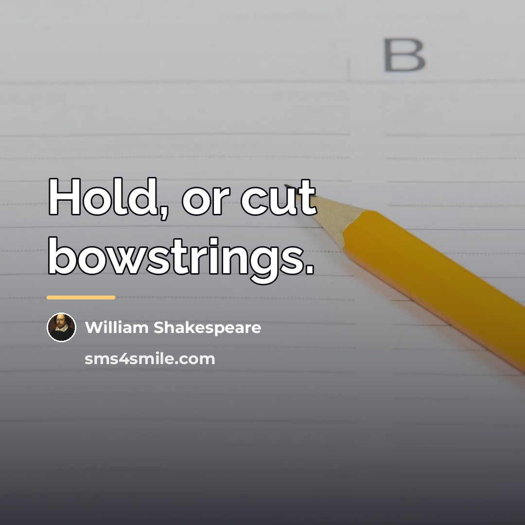 “Hold, or cut bowstrings.…” quote by William Shakespeare