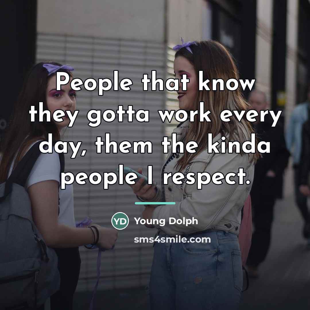 “People that know they gotta work every day, them the…” quote by Young Dolph