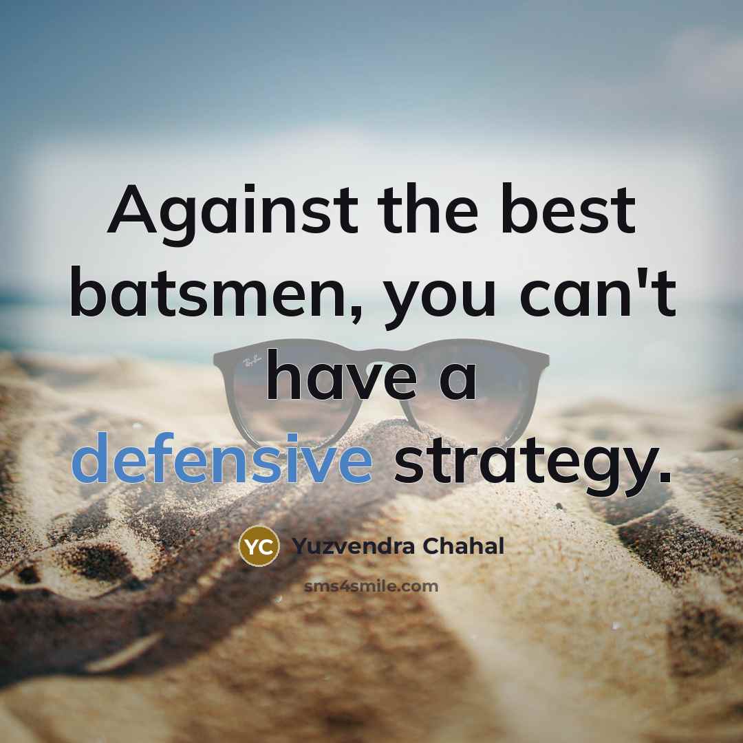 “Against the best batsmen, you can't have a defensive strategy.…” quote by Yuzvendra Chahal