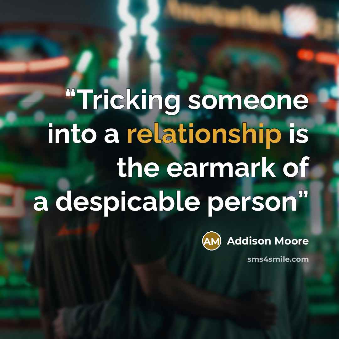“Tricking someone into a relationship is the earmark of a despicable person” quote by Addison Moore