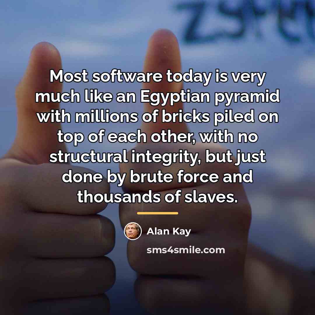 “Most software today is very much like an Egyptian pyramid…” quote by Alan Kay