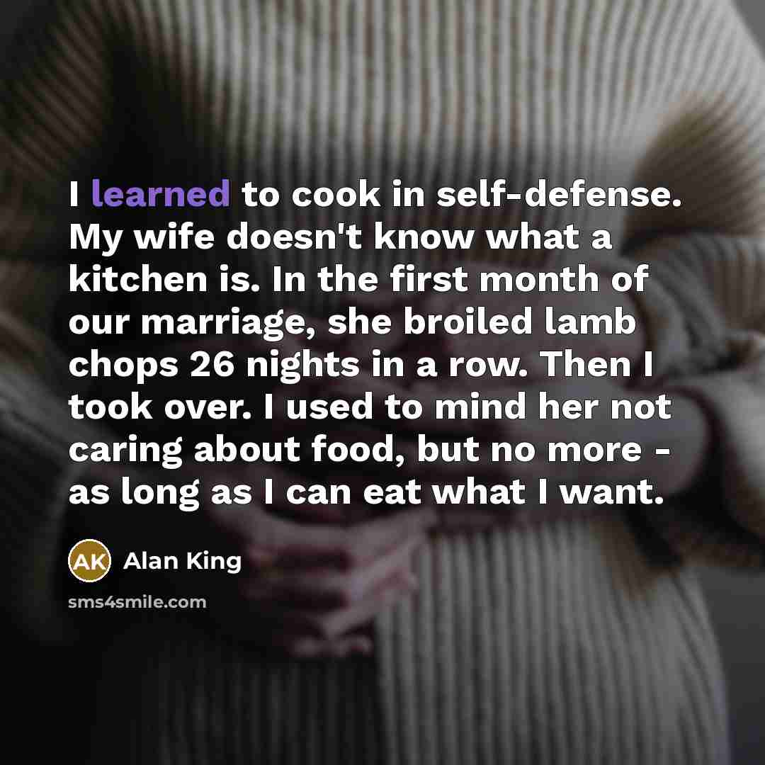 “I learned to cook in self-defense. My wife doesn't know…” quote by Alan King