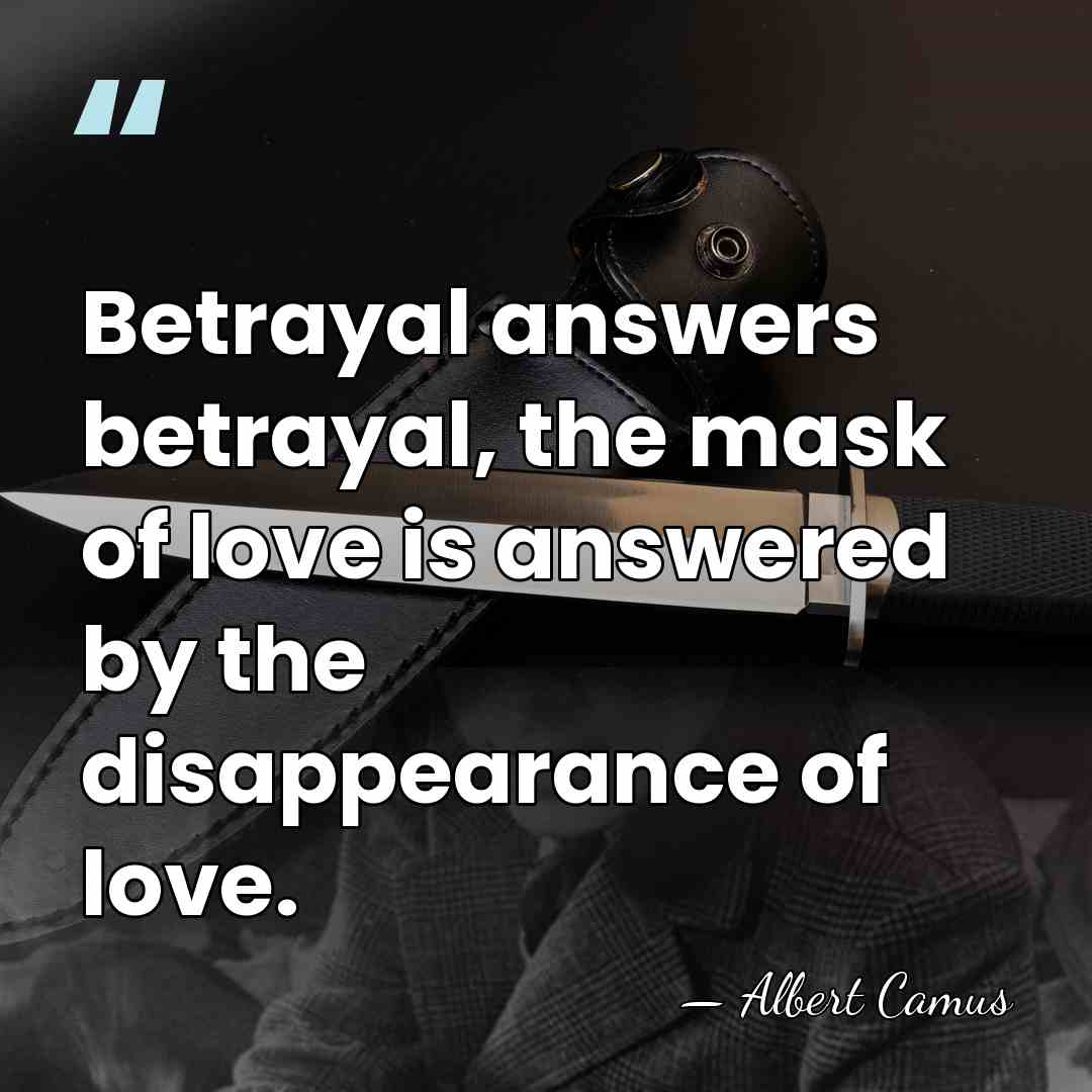 Betrayal answers betrayal, the mask of love is answered by the disappearance&hellip; - Albert Camus