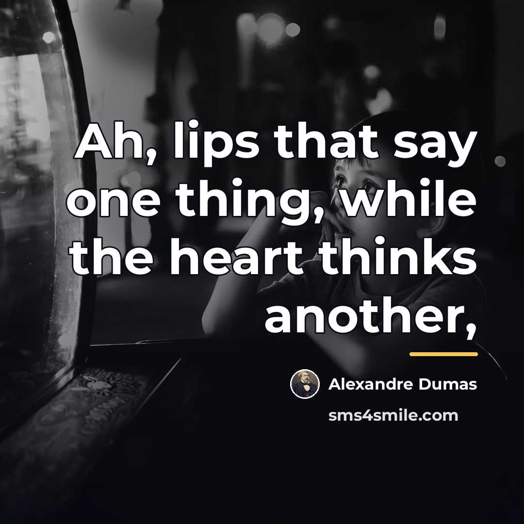 “Ah, lips that say one thing, while the heart thinks…” quote by Alexandre Dumas