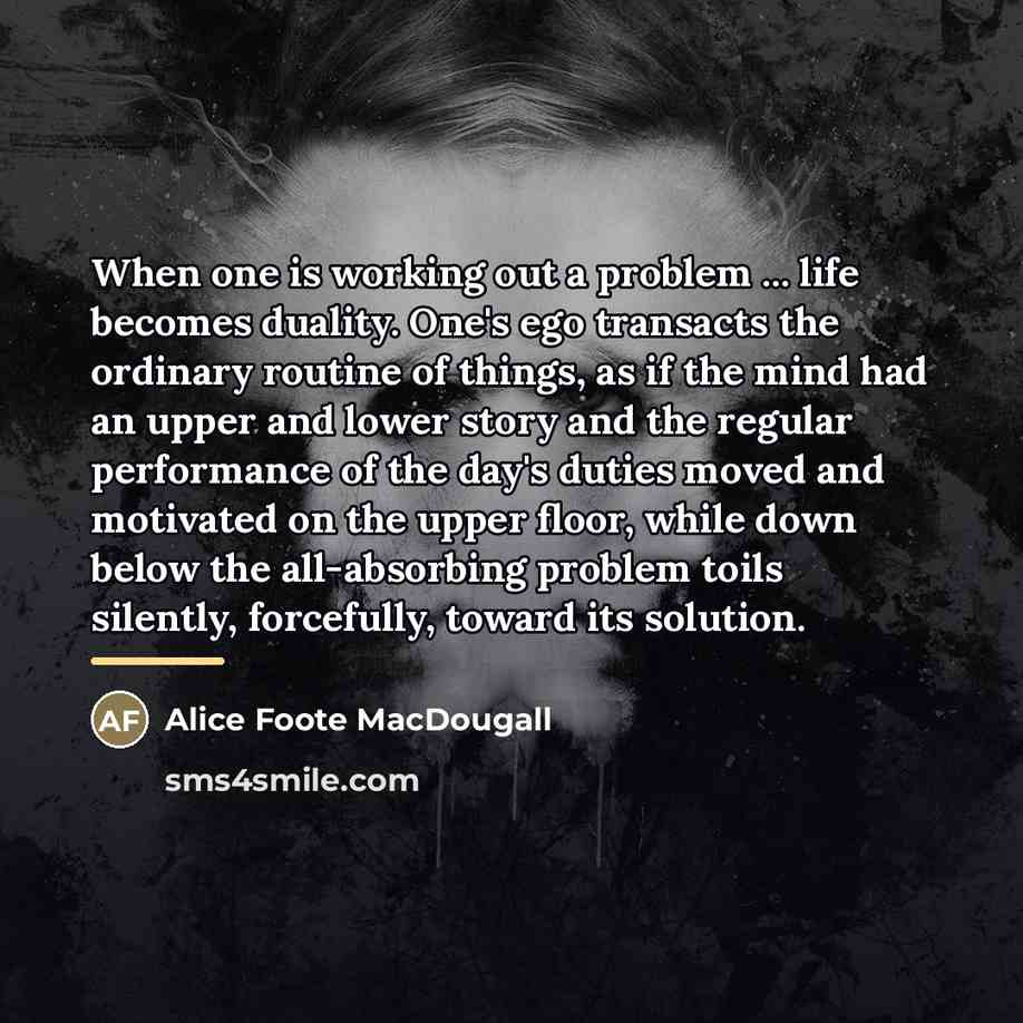 “When one is working out a problem ... life becomes…” quote by Alice Foote MacDougall