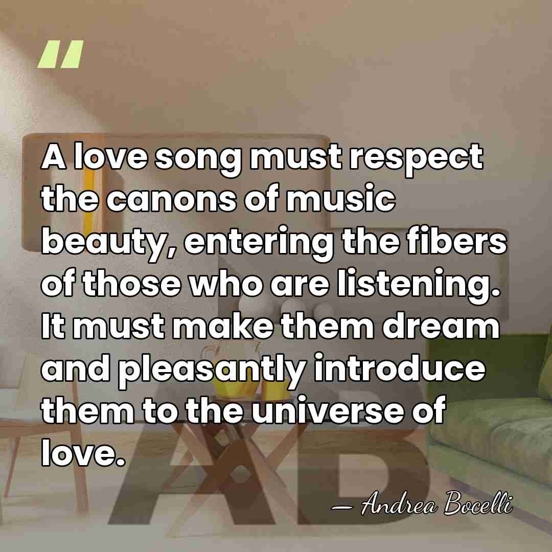 A love song must respect the canons of music beauty, entering the&hellip; - Andrea Bocelli