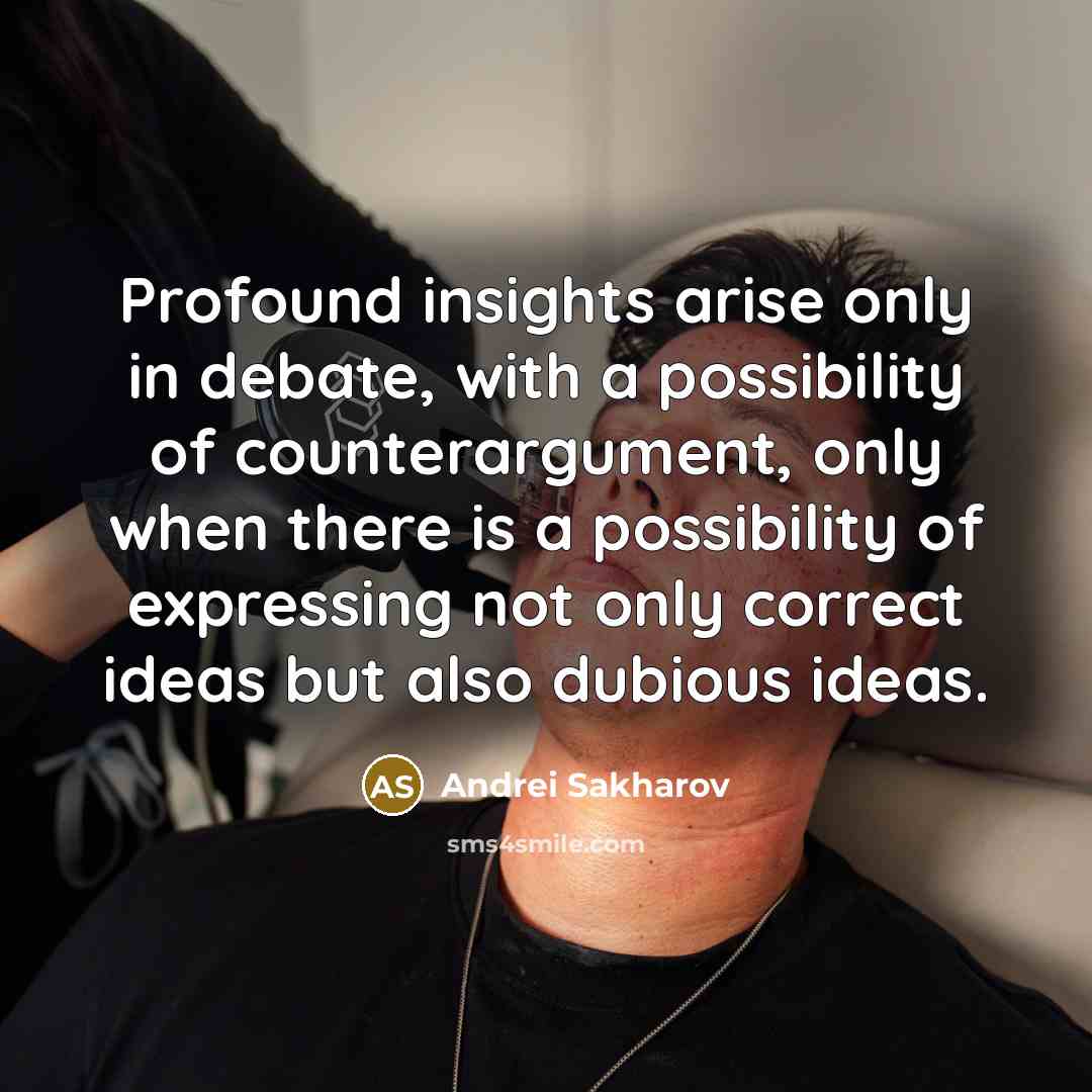 “Profound insights arise only in debate, with a possibility of…” quote by Andrei Sakharov