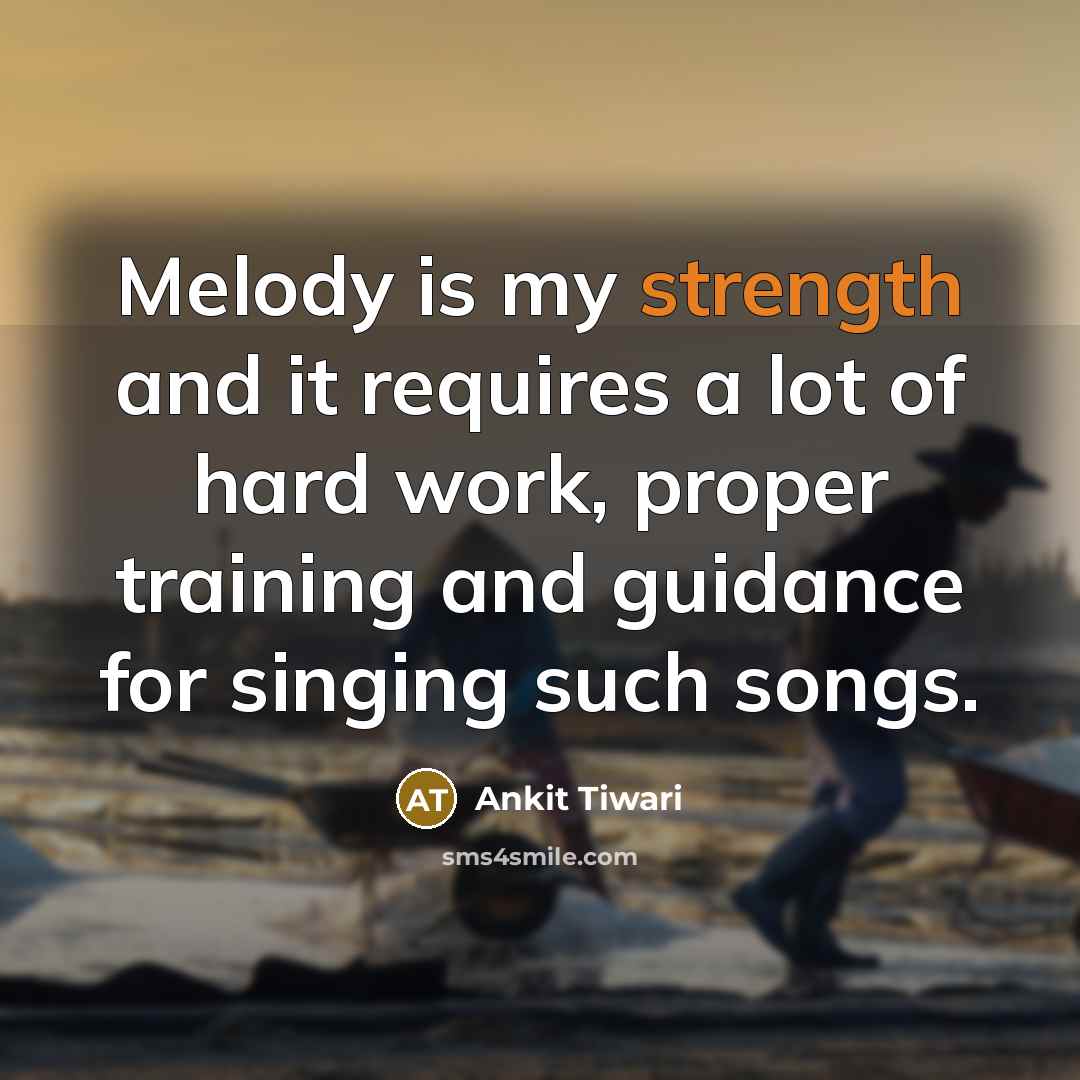 “Melody is my strength and it requires a lot of…” quote by Ankit Tiwari