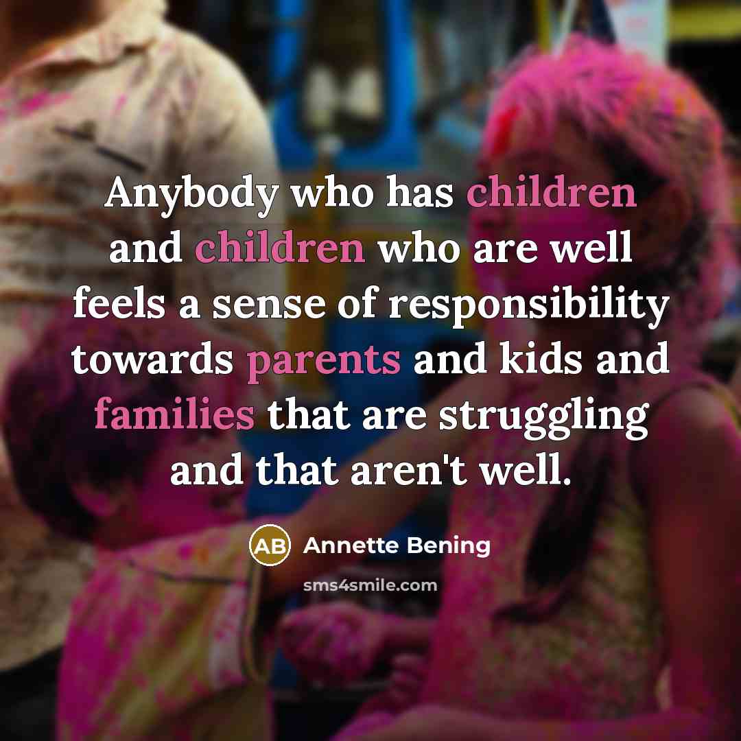 “Anybody who has children and children who are well feels…” quote by Annette Bening
