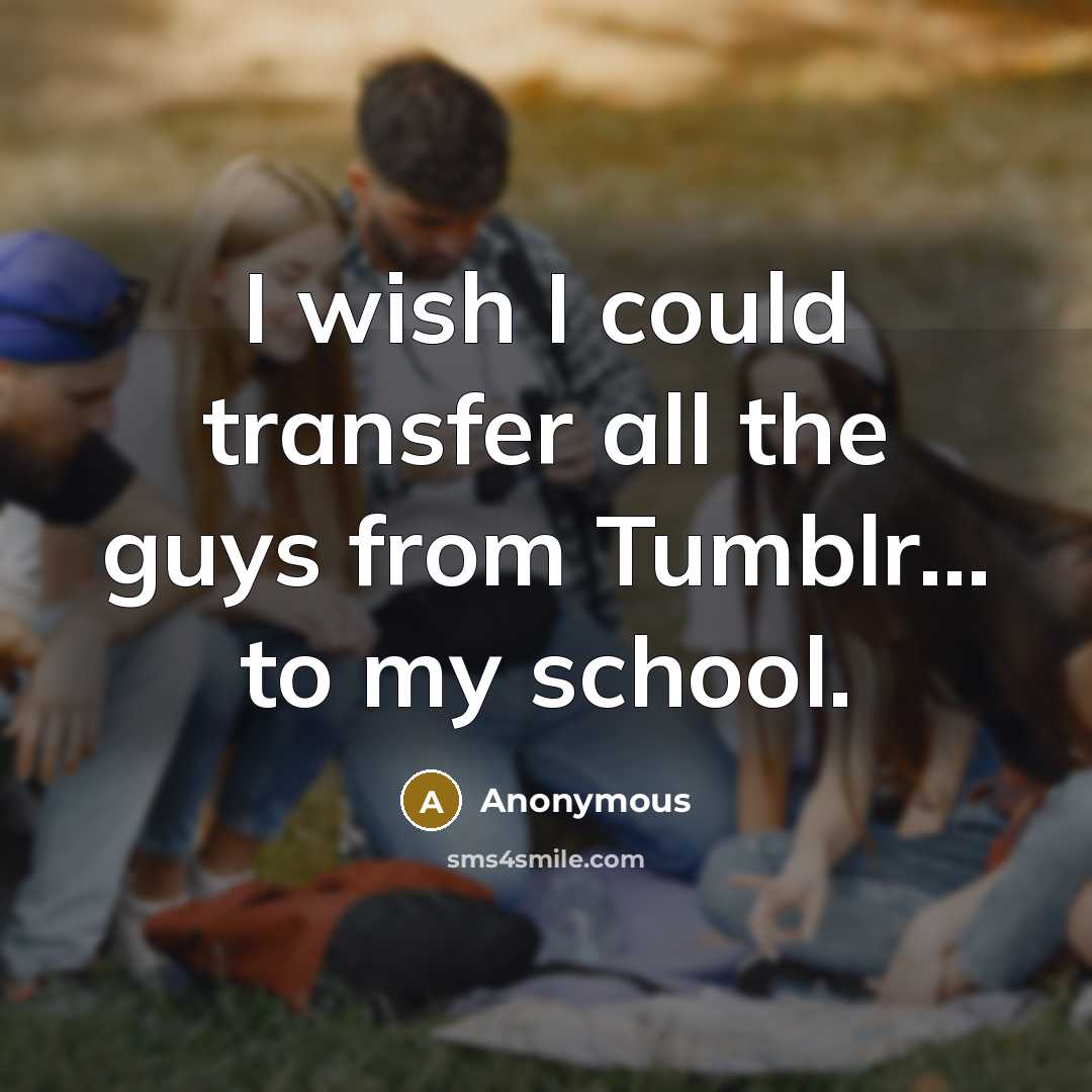 “I wish I could transfer all the guys from Tumblr...…” quote by Anonymous