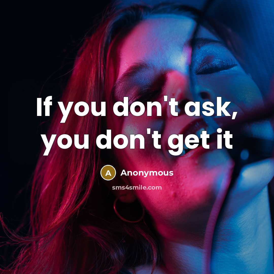 “If you don't ask, you don't get it…” quote by Anonymous