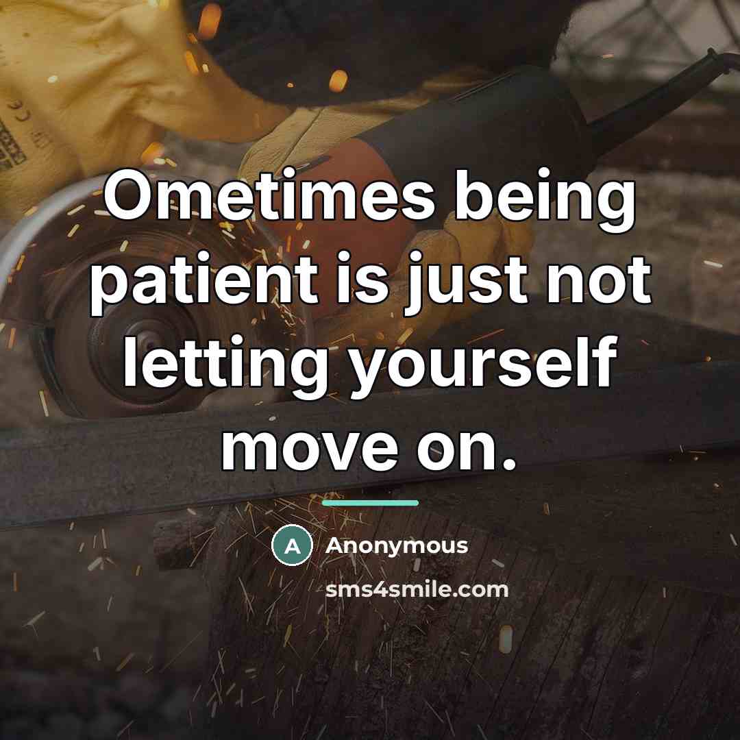 “Ometimes being patient is just not letting yourself move on.…” quote by Anonymous