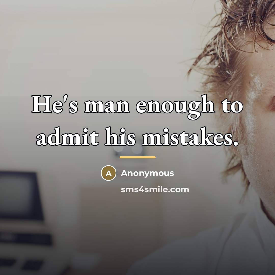 “He's man enough to admit his mistakes.…” quote by Anonymous