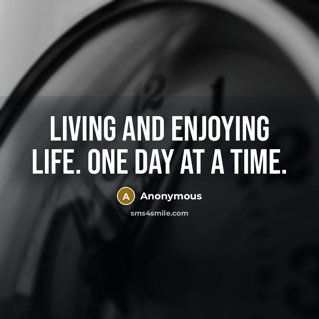 “Living and enjoying life. One day at a time.…” quote by Anonymous