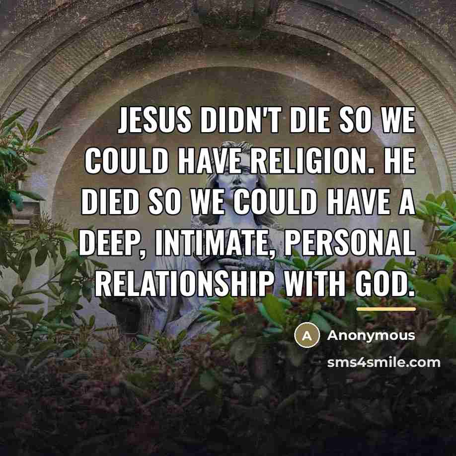 “Jesus didn't die so we could have religion. He died…” quote by Anonymous