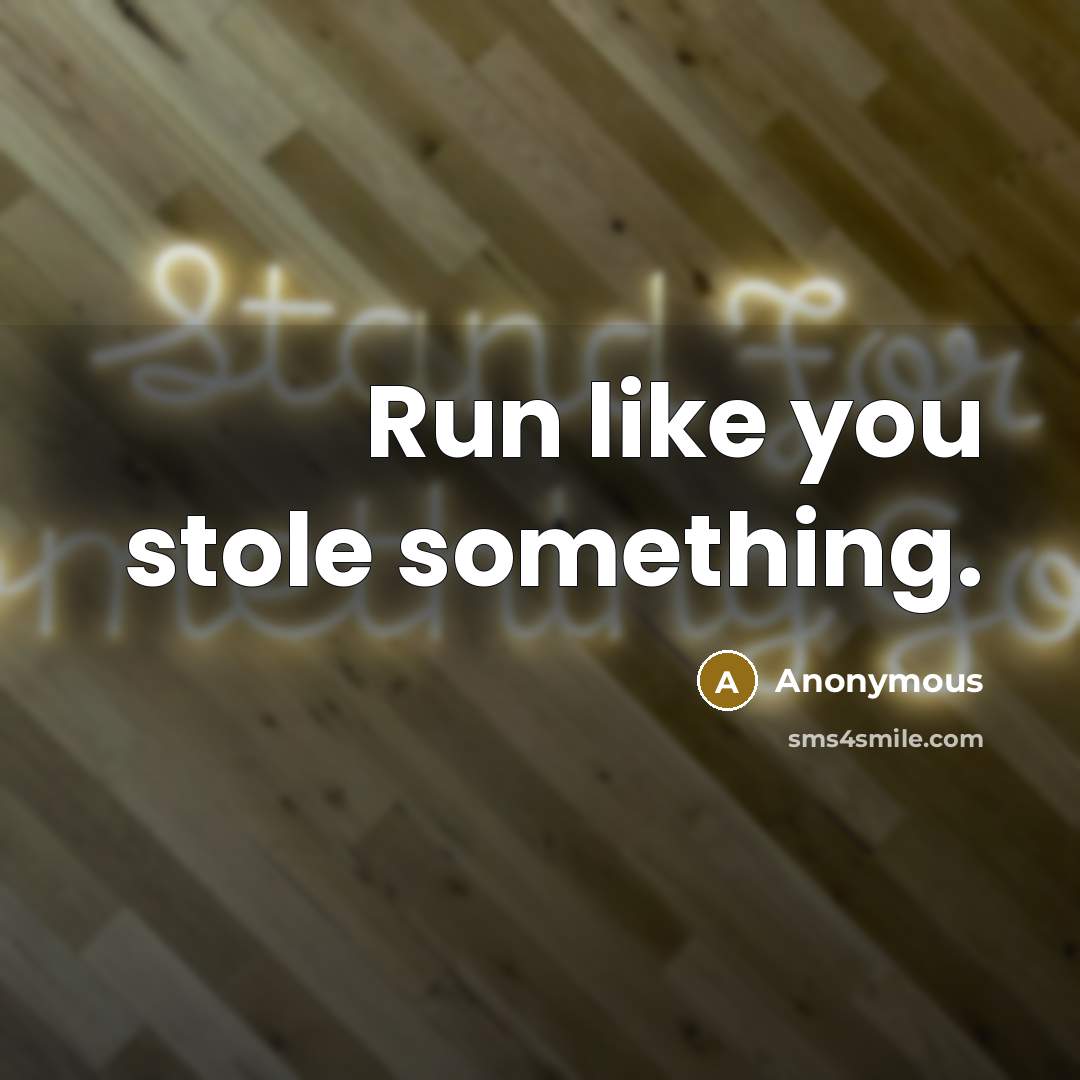 “Run like you stole something.…” quote by Anonymous