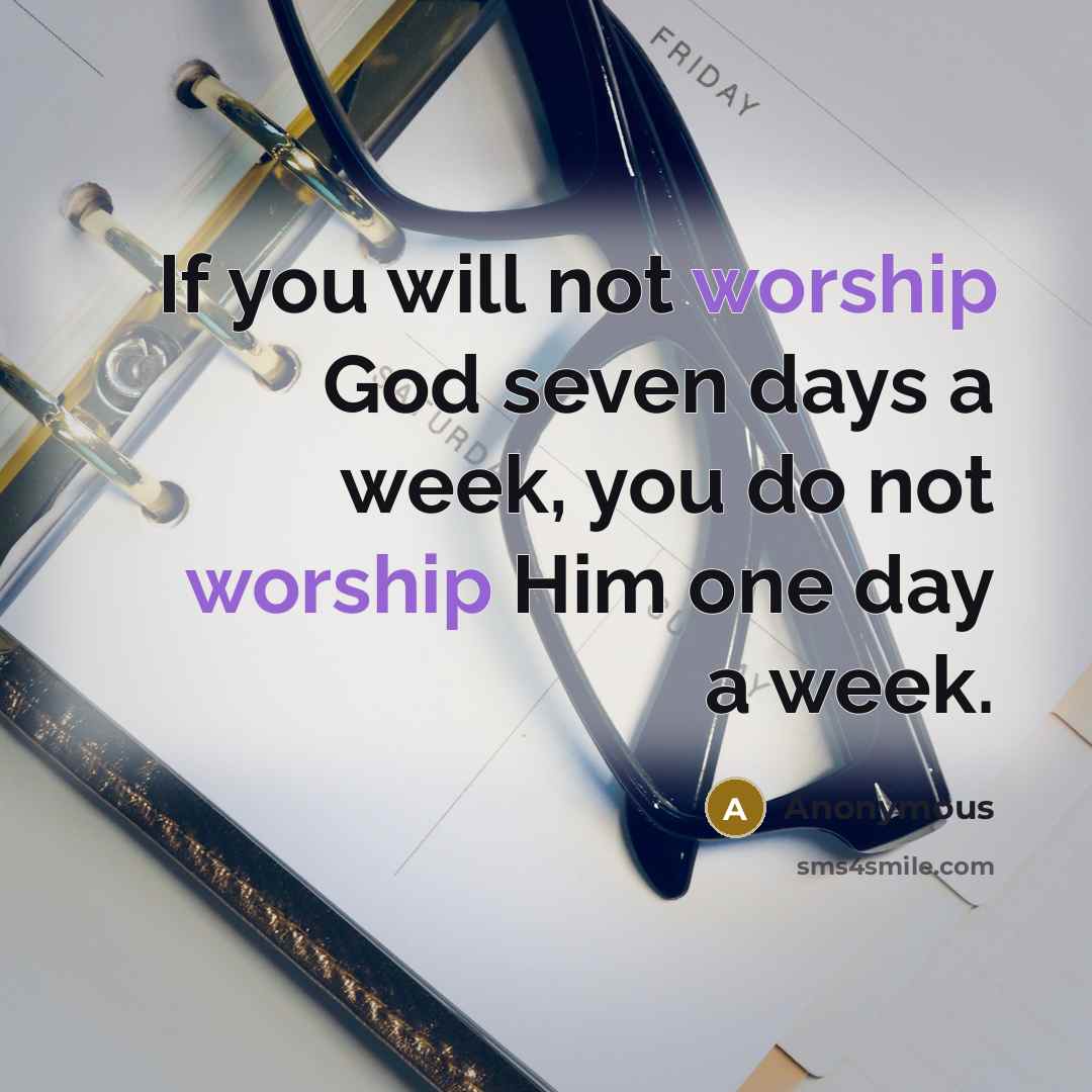 “If you will not worship God seven days a week,…” quote by Anonymous