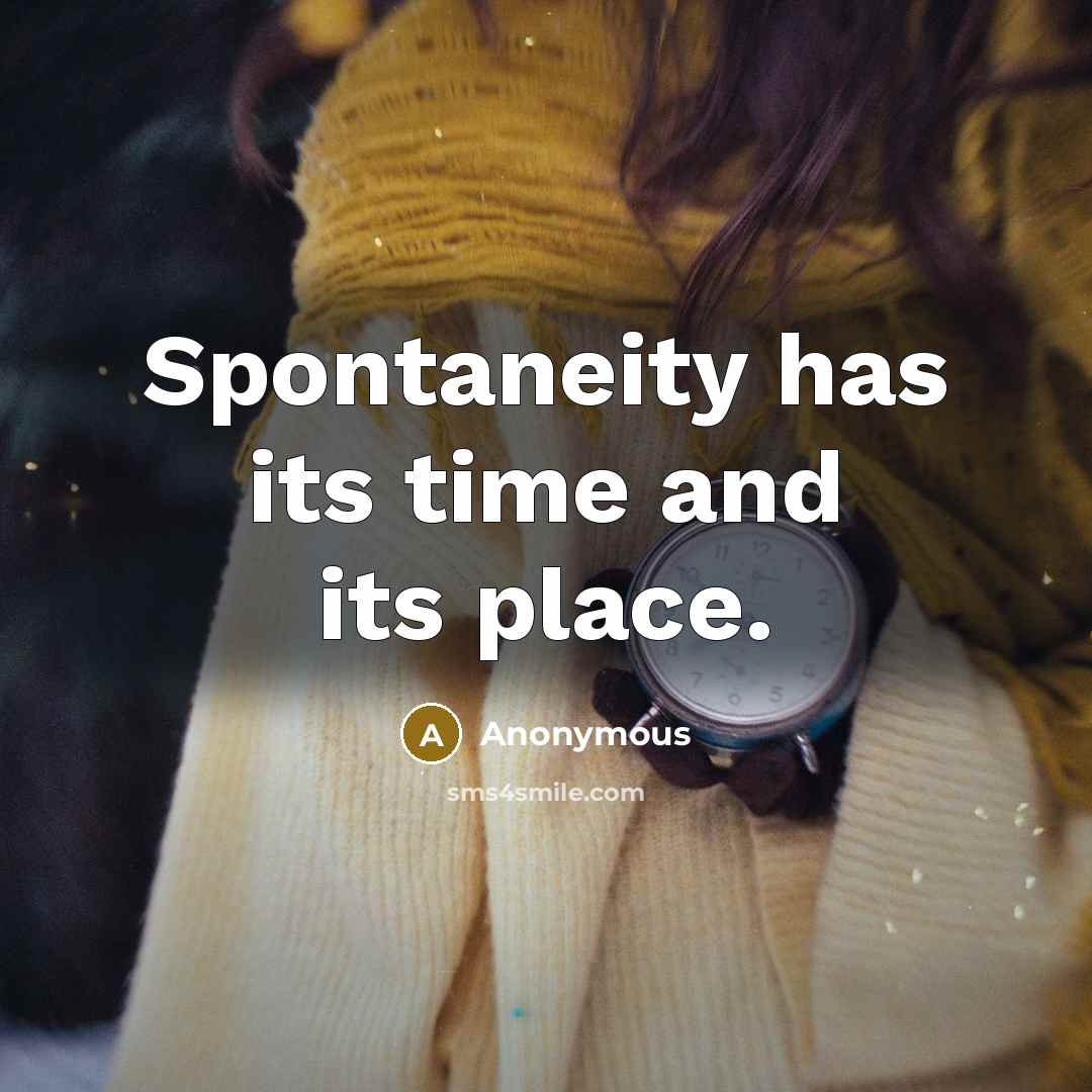“Spontaneity has its time and its place.” quote by Anonymous