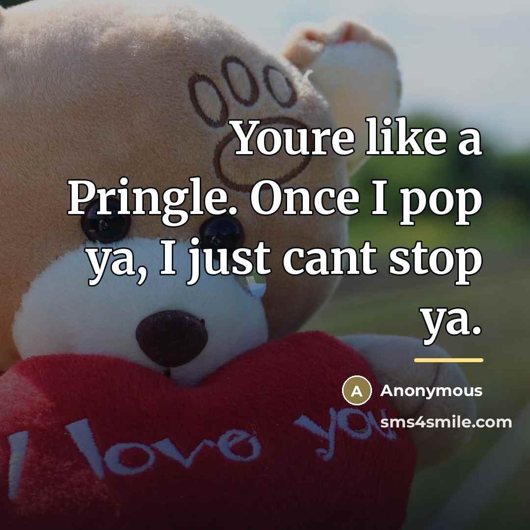 “Youre like a Pringle. Once I pop ya, I just…” quote by Anonymous