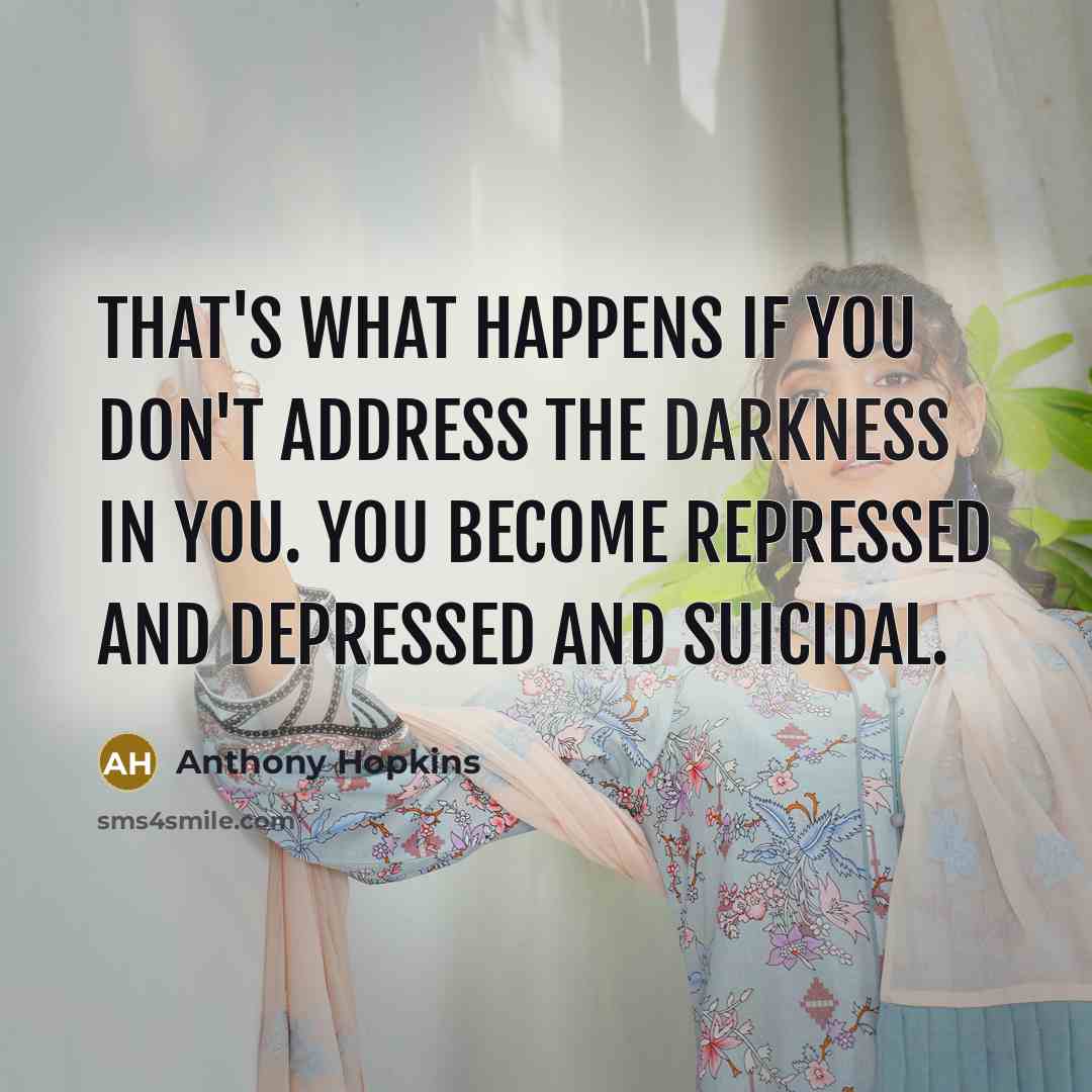 “That's what happens if you don't address the darkness in…” quote by Anthony Hopkins