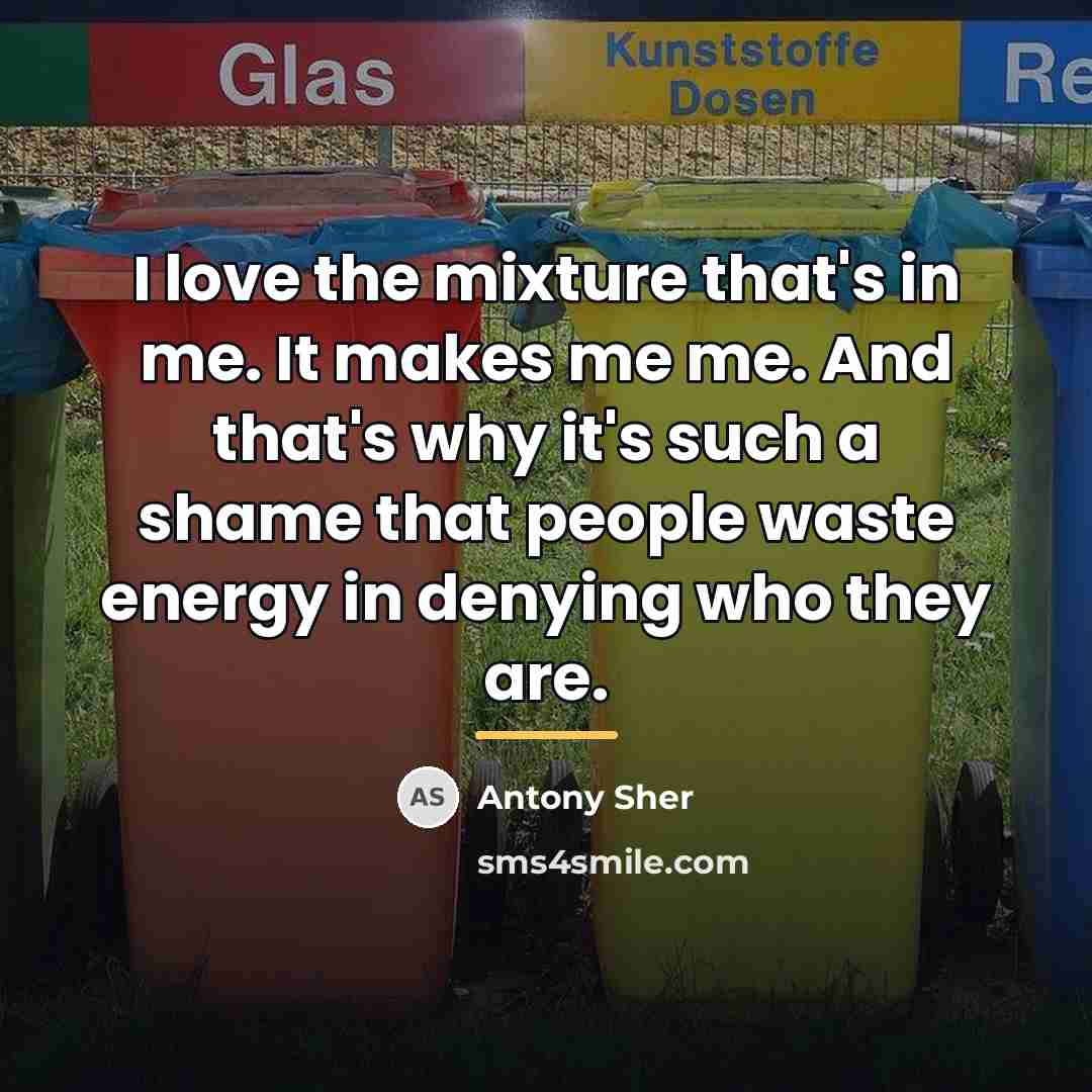 “I love the mixture that's in me. It makes me…” quote by Antony Sher