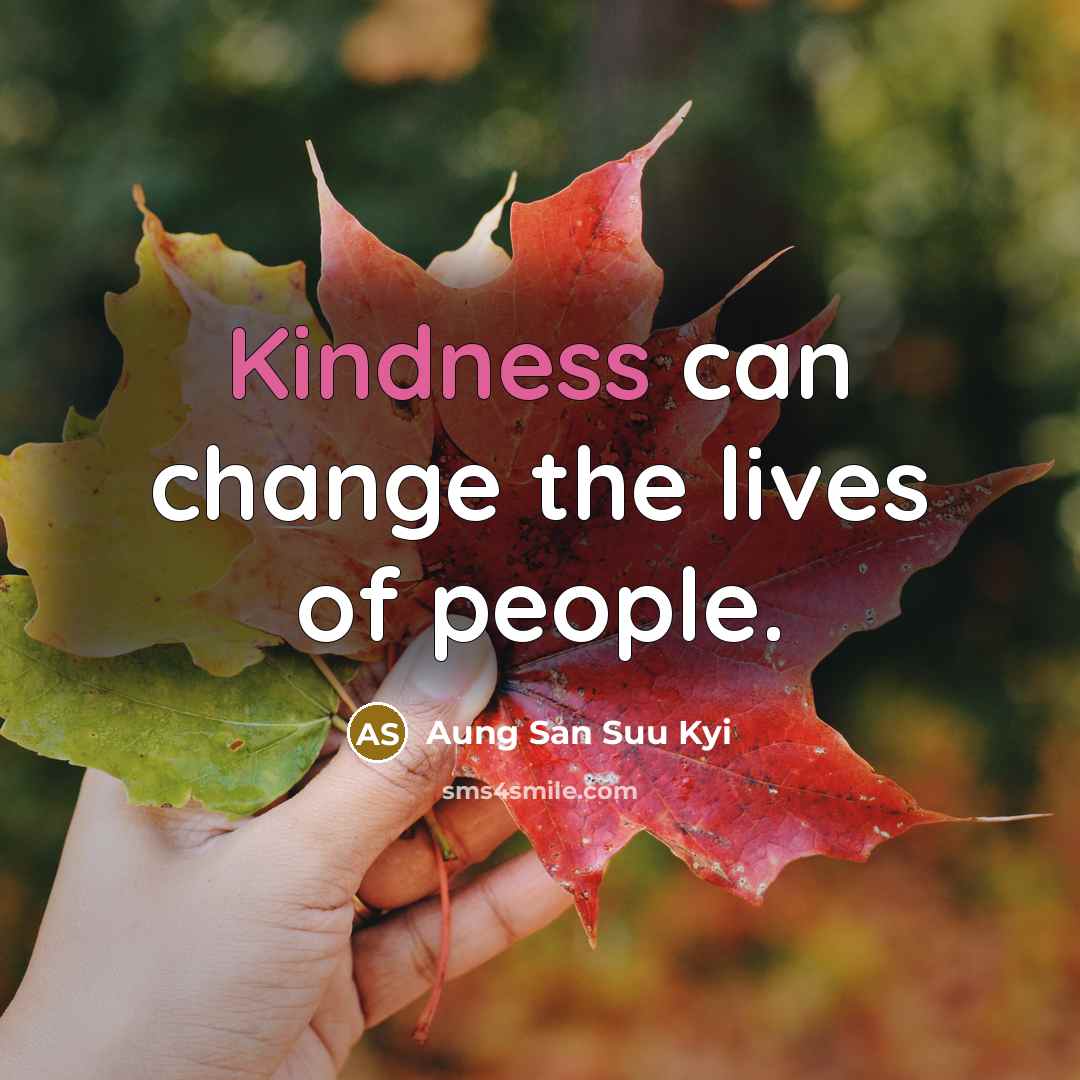“Kindness can change the lives of people.” quote by Aung San Suu Kyi