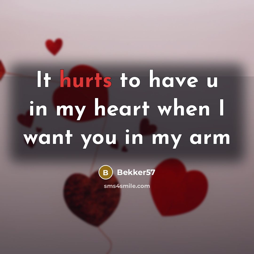 “It hurts to have u in my heart when I want you in my arm” quote by Bekker57