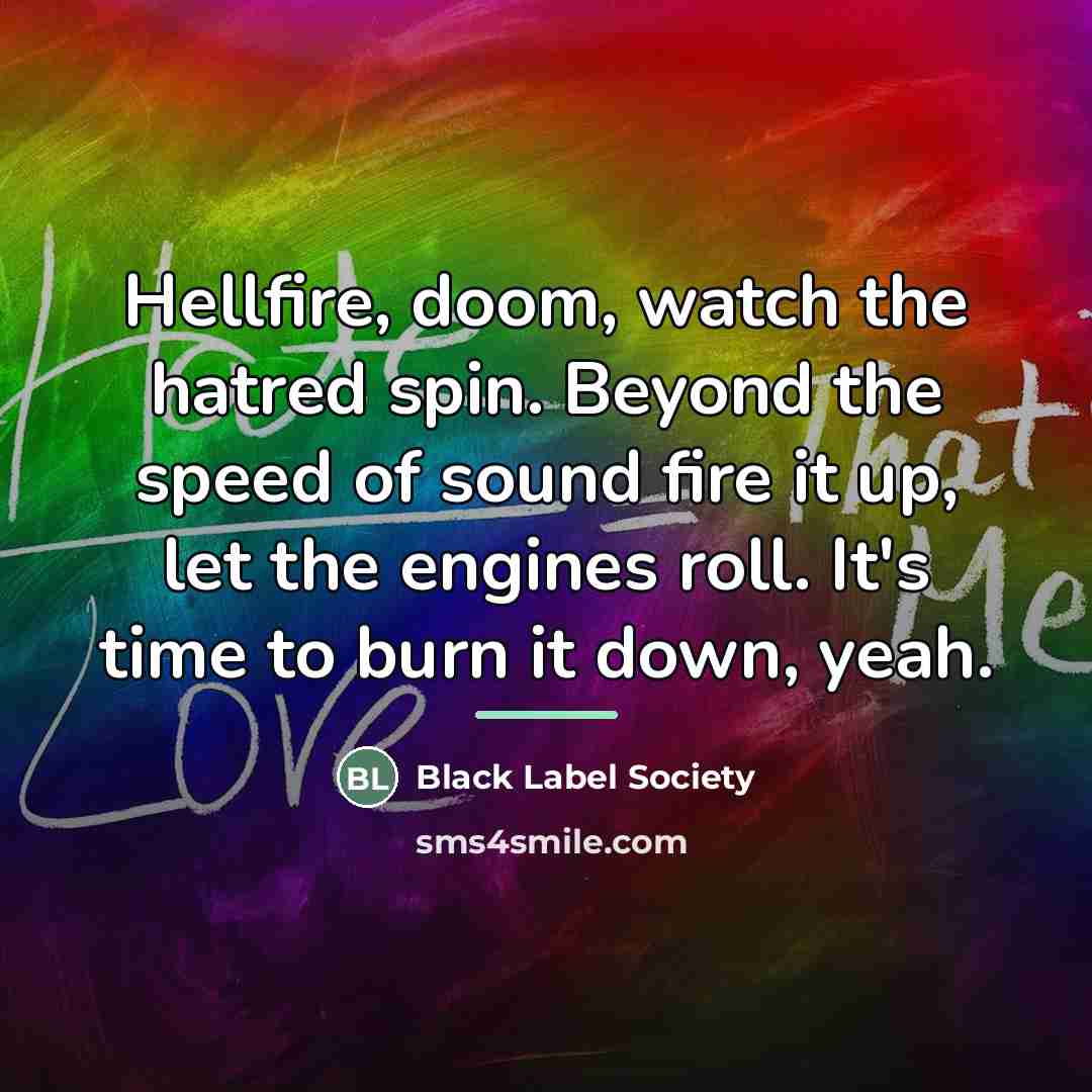 “Hellfire, doom, watch the hatred spin. Beyond the speed of…” quote by Black Label Society