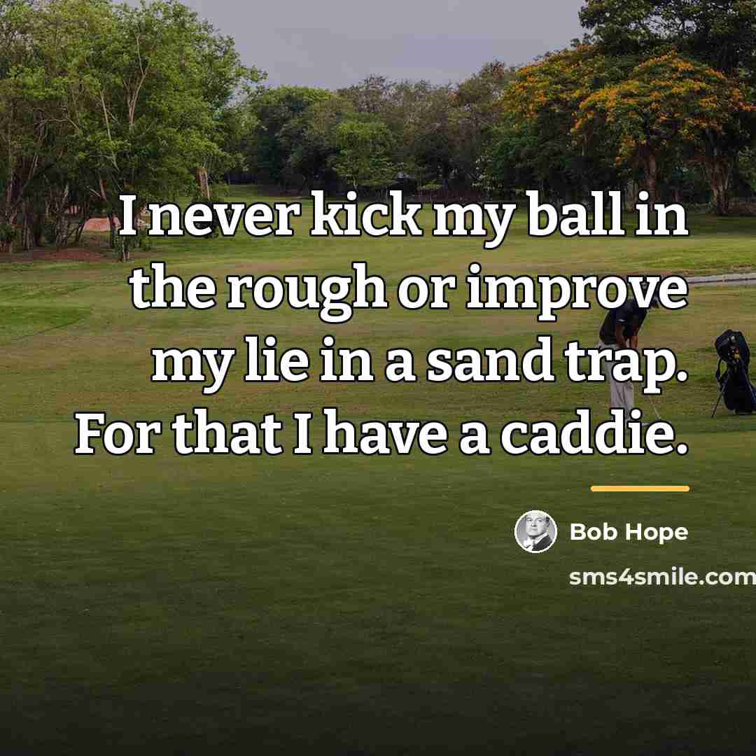“I never kick my ball in the rough or improve…” quote by Bob Hope