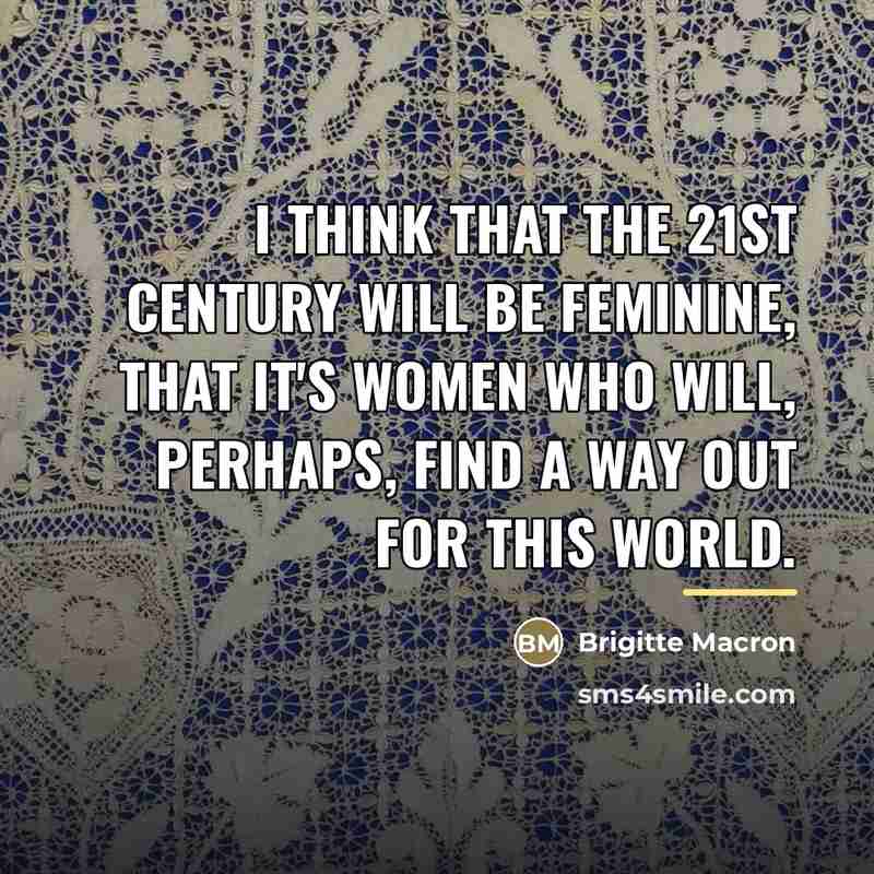 “I think that the 21st century will be feminine, that…” quote by Brigitte Macron